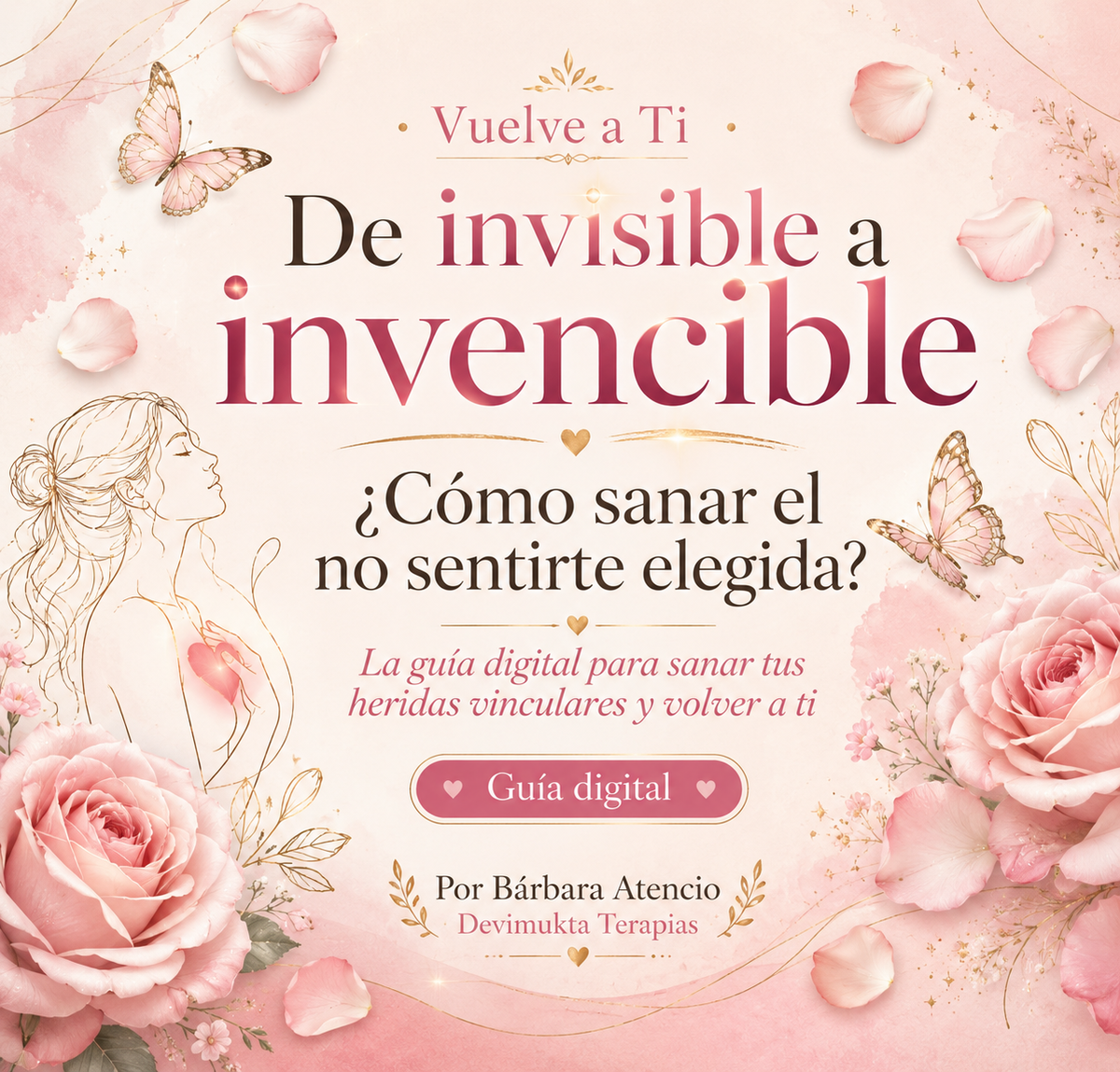 DE INVISIBLE A INVENCIBLE: GUIA DIGITAL PARA SANAR TUS HERIDAS VINCULARES Y VOLVER A TI